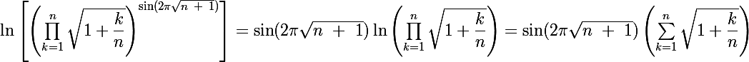 $ \ln\left[\left(\prod^{n}_{k=1}\sqrt{1+\dfrac{k}{n}}\right)^{\Large{\sin(2\pi \sqrt{n~ +~ 1})}}\right]=\Large{\sin(2\pi \sqrt{n~ +~ 1})}\ln\left(\prod^{n}_{k=1}\sqrt{1+\dfrac{k}{n}}\right) = \Large{\sin(2\pi \sqrt{n~ +~ 1})}\left(\sum^{n}_{k=1}\sqrt{1+\dfrac{k}{n}}\right) 